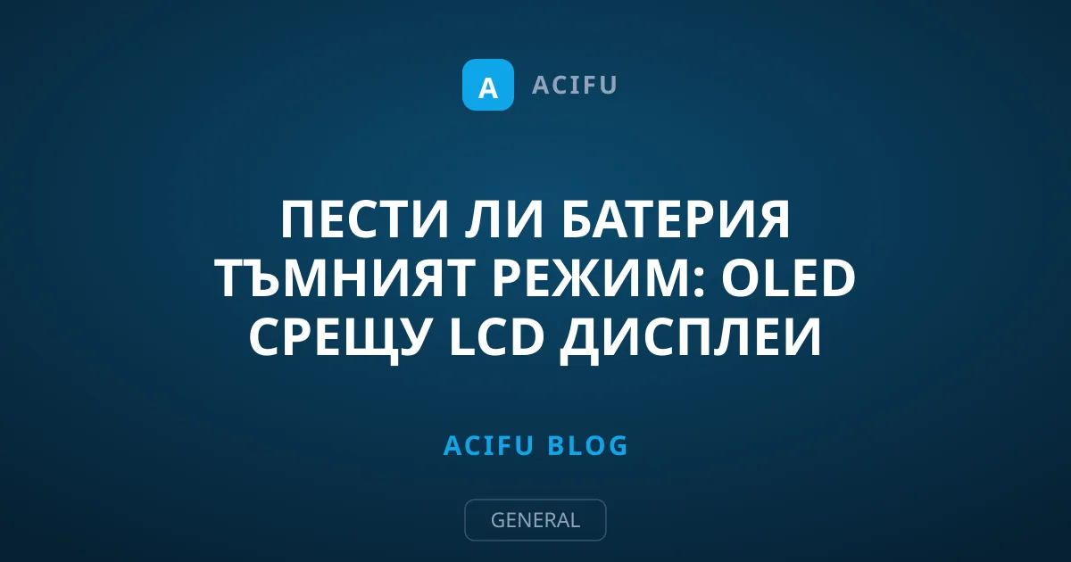 Пести ли батерия тъмният режим: OLED срещу LCD дисплеи